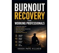 Burnout Recovery for Working Professionals: A Practical Guide to Restoring Energy, Reducing Mental Exhaustion, Rebuilding Focus, and Creating a Sustainable Work Life