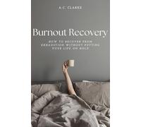Burnout Recovery: How to Recover from Exhaustion Without Putting Your Life on Hold