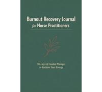 BURNOUT RECOVERY JOURNAL FOR NURSE PRACTITIONERS: 90 Days of Guided Prompts to Reclaim Your Energy