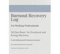 Burnout Recovery Log for Working Professionals: 30-Day Reset for Emotional and Energy Recovery: A Calm Daily Journal for Burnout Recovery (The Burnout Recovery Series)