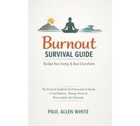 Burnout Survival Guide: Reclaim Your Energy & Beat Overwhelm: The Practical Handbook for Professionals & Parents to Find Balance, Manage Stress & Thrive Amidst Life's Demands