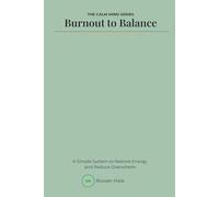 Burnout to Balance: A Simple System to Restore Energy and Reduce Overwhelm (The Calm Mind Series)