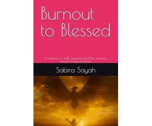 Burnout to Blessed: A memoir of faith ,healing and the Journey toward Independence