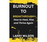 Burnout to Breakthrough: How to Heal, Rise and Thrive Again