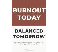 Burnout Today, Balanced Tomorrow: A Guided Journal for Reclaiming Your Energy & Finding Balance