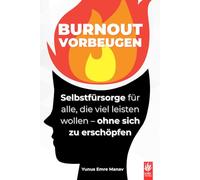 Burnout vorbeugen im Joballtag: Selbstfürsorge für alle, die viel leisten wollen - ohne sich zu erschöpfen (Impulse gegen Stress, Erschöpfung & ... mehr Klarheit, Energie und mentaler Stärke.)