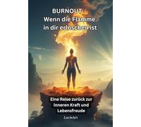 BURNOUT - Wenn die Flamme in dir erloschen ist: Eine Reise zurück zur inneren Kraft und Lebensfreude