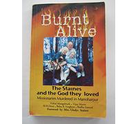 Burnt Alive: The Staines and the God They Loved: Missionaries Murdered in Manoharpur