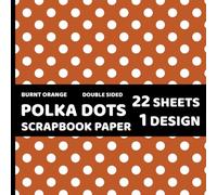 Burnt Orange Polka Dot Scrapbook Paper: Dotted Decorated Paper for Crafts, Journals, Invitations, Decoupage, Cards - 1 Design - 22 Sheets - 8.5x8.5 in