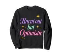 Burnt Out But Optimistic Funny Sarcastic Saying Sweatshirt