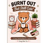 Burnt Out But Still Cute: A Cozy Coloring Book for Tired Humans