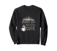 Burnt Out But Still Cute Sweatshirt