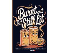Burnt Out But Still Lit: A Journal For The Tired, The Tested, And The Totally Over It