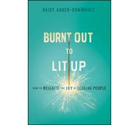Burnt Out to Lit Up : How to Reignite the Joy of Leading People