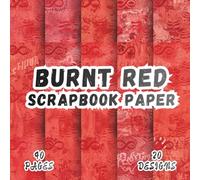 Burnt Red Scrapbook Paper: 20 Artistic Designs, 8.5 x 8.5 Inch, 40 Pages, Double-Sided for Crafting, Origami, Mixed Media, Journaling, Collages, Card Making, Decoupage and Scrapbooking