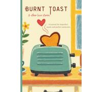 Burnt Toast & Other Love Stories: A Cozy Recipe Journal to Write In and Save Your Tastiest (and Toastiest) Creations