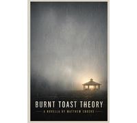 Burnt Toast Theory: A Novella