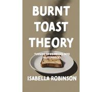Burnt Toast Theory: Turning Life's Messes into Masterpieces