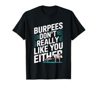Burpees Don’t Really Like You Either, Burpees Workout T-Shirt