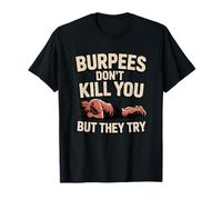 Burpees Don't Kill You But They Try T-Shirt