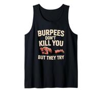 Burpees Don't Kill You But They Try Tank Top