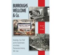 Burroughs Wellcome and Company: Knowledge, Trust, Profit and the Transformation of the British Pharmaceutical Industry, 1880-1940