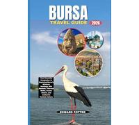 BURSA TRAVEL GUIDE 2026: Your Essential Companion to Exploring Bursa’s Ottoman Heritage, Silk Markets, Thermal Baths, Scenic Nature, and Authentic Turkish Culture