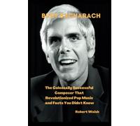 Burt Bacharach: The Colossally Successful Composer That Revolutionized Pop Music and Facts You Didn't Know