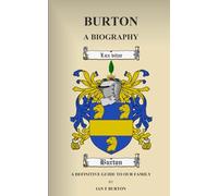 BURTON - A BIOGRAPHY: A Definitive Guide To Our Family