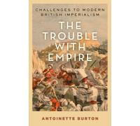 The Trouble with Empire: Challenges to Modern British Imperialism