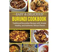 Burundi Cookbook: Traditional Burundian Recipes with Simple, Healthy, and Authentic African Flavors.