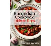 Burundian Cookbook - Uncover the Rich and Diverse Flavors of Burundi: The Collection of Traditional and Authentic Burundian Recipes Passed Down from Generations