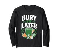 Bury It Later Composting Garden Long Sleeve T-Shirt