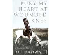 Bury My Heart At Wounded Knee: An Indian History of the American West
