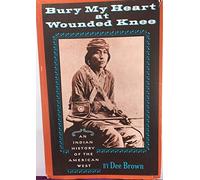 Bury My Heart at Wounded Knee: An Indian History of the American West