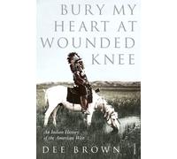 Bury My Heart At Wounded Knee: An Indian History of the American West
