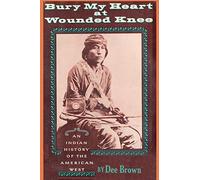 Bury My Heart at Wounded Knee: An Indian History of the American West
