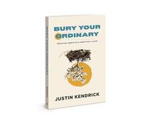 Bury Your Ordinary: Practical Habits of a Heart Fully Alive