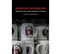 Burying Mussolini: Ordinary Life in the Shadows of Fascism