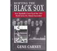 Burying the Black Sox: How Baseball's Cover-Up of the 1919 World Series Fix Almost Succeeded