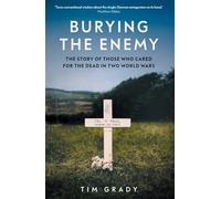 Burying the Enemy : The Story of Those who Cared for the Dead in Two World Wars
