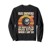 Bus Drivers The Wheels On The Bus Stop When I Say So Sweatshirt