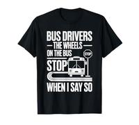 Bus Drivers The Wheels On The Bus Stop When I Say So T-Shirt