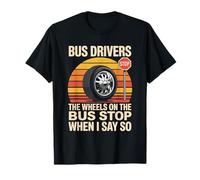 Bus Drivers The Wheels On The Bus Stop When I Say So T-Shirt