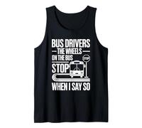 Bus Drivers The Wheels On The Bus Stop When I Say So Tank Top