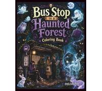 Bus Stop in a Haunted Forest Coloring Book: 40 Spooky Supernatural Transit Scenes with Ghosts, Glowing Eyes, Mysterious Commuters, and Eerie Woodland Creatures for Teens and Adults