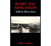 BUSBY: THE ABDICATION: Told in Three Acts: 40 (Manchester United)