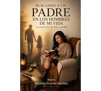 BUSCANDO A UN PADRE EN LOS HOMBRES DE MI VIDA: La restauración de tu alma es posible