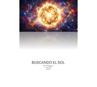 BUSCANDO EL SOL: El Manifiesto de la Lógica Universal: Desenmascarando el mayor engaño de la historia para recuperar nuestra conexión con la Fuente.