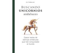 Buscando unicornios andaluces: Casos reales de startups andaluzas que han conquistado el mundo